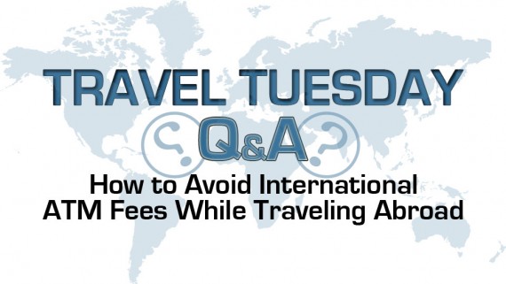 How to Avoid International ATM Fees While Traveling Abroad